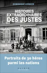 Histoires extraordinaires des Justes : portraits de 30 héros parmi les nations - Dominique Lormier
