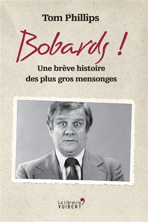 Bobards ! : une brève histoire des plus gros mensonges - Tom Phillips