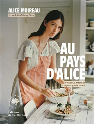 Au pays d'Alice : 60 recettes de famille à toujours garder sur soi - Alice Moireau