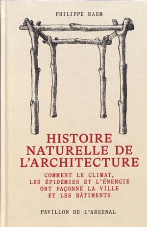 Histoire naturelle de l'architecture : comment le climat, les épidémies et l'énergie ont façonné la ville et les bâtiments - Philippe Rahm