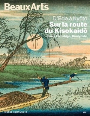 D'Edo à Kyoto, sur la route du Kisokaido : Eisen, Hiroshige, Kuniyoshi : Musée Cernuschi
