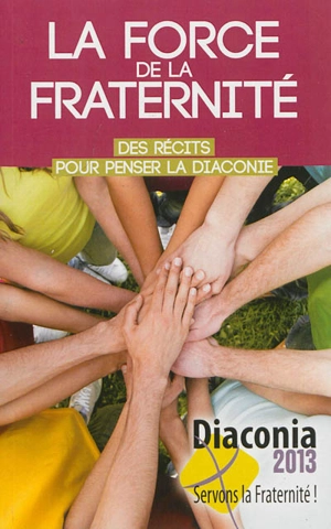 La force de la fraternité : des récits pour penser la diaconie - Marie-Odile Pontier