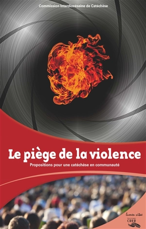 Le piège de la violence : propositions pour une catéchèse en communauté - Eglise catholique. Conférence épiscopale de Belgique. Commission interdiocésaine de catéchèse