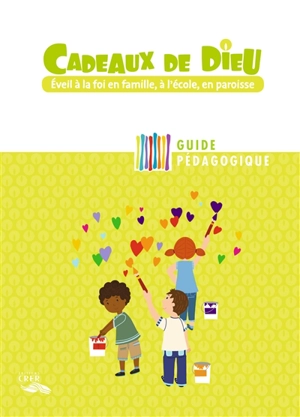 Cadeaux de Dieu : éveil à la foi en famille, à l'école, en paroisse : guide pédagogique