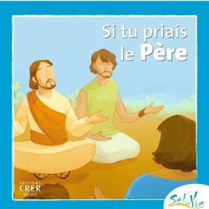 Si tu priais le Père - Eglise catholique. Diocèse (Rennes). Service de la catéchèse