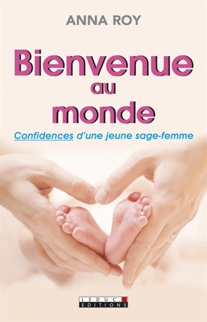 Bienvenue au monde : confidences d'une jeune sage-femme - Anna Roy