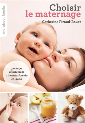 Choisir le maternage : portage, allaitement, alimentation bio, co-dodo - Catherine Piraud-Rouet