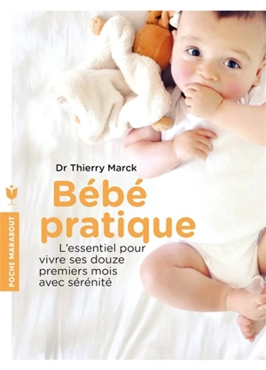 Bébé pratique : l'essentiel pour vivre ses 12 premiers mois avec sérénité - Thierry Marck