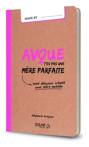 Avoue t'es pas une mère parfaite : petit défouloir créatif pour mère excédée - Stéphanie Brepson