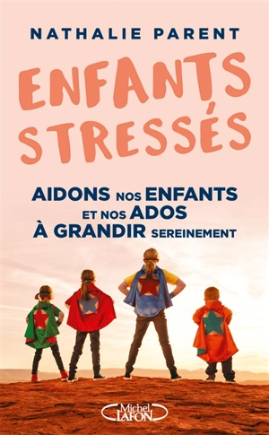 Enfants stressés : aidons nos enfants et nos ados à grandir sereinement - Nathalie Parent