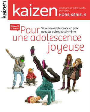 Kaizen, hors-série, n° 9. Pour une adolescence joyeuse : vivre son adolescence en paix avec les autres et soi-même : 12 à 18 ans, tome 3