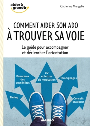 Comment aider son ado à trouver sa voie : le guide pour accompagner et déclencher l'orientation - Catherine Mengelle