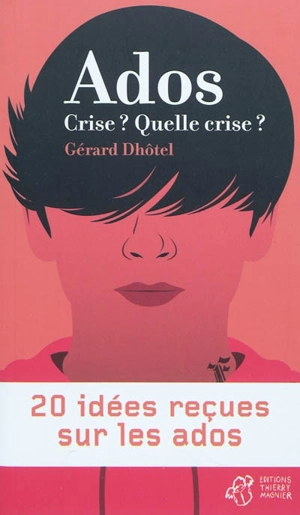 Ados : crise ? quelle crise ? : 20 idées reçues sur les ados - Gérard Dhôtel