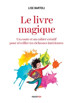 Le livre magique : un conte et un cahier créatif pour réveiller tes richesses intérieures - Lise Bartoli