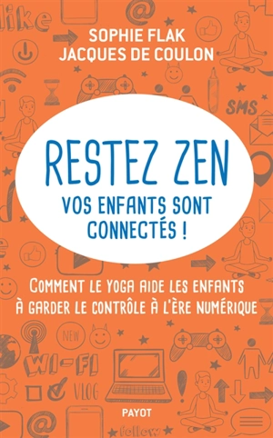 Restez zen : vos enfants sont connectés ! : comment le yoga aide les enfants à garder le contrôle à l'ère numérique - Sophie Flak