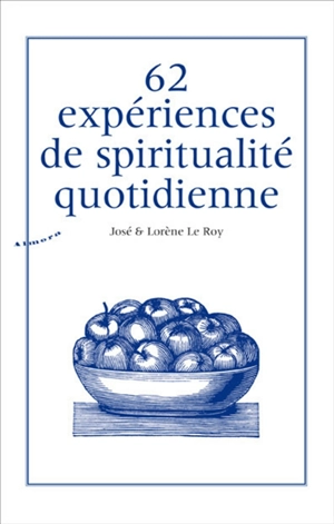 62 expériences de spiritualité quotidienne - José Le Roy