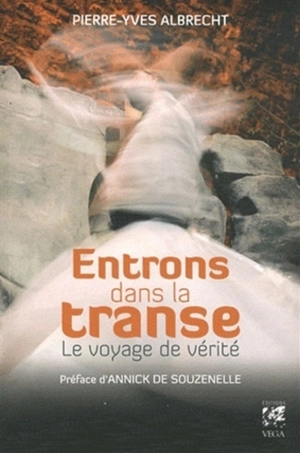 Entrons dans la transe : le voyage de vérité - Pierre-Yves Albrecht