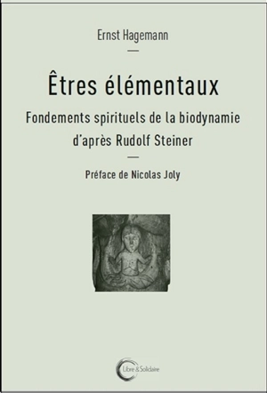 Etres élémentaux : fondements spirituels de la biodynamie d'après Rudolf Steiner - Ernst Hagemann