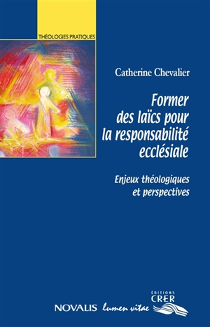 Former des laïcs pour la responsabilité ecclésiale : enjeux théologiques et perspectives - Catherine Chevalier