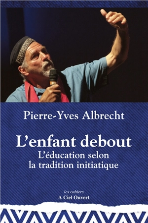 L'enfant debout : l'éducation selon la tradition initiatique - Pierre-Yves Albrecht