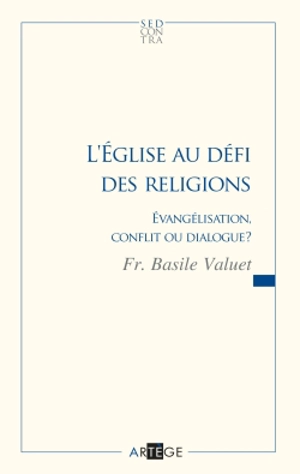 L'Eglise au défi des religions : évangélisation, conflit ou dialogue ? - Basile