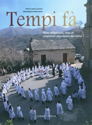 Tempi fà : fêtes religieuses, rites et croyances populaires de Corse. Vol. 1 - Pierre-Jean Luccioni