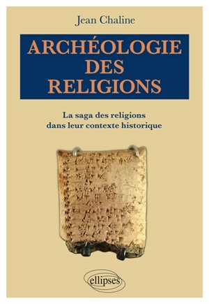 Archéologie des religions : la saga des religions dans leur contexte historique - Jean Chaline