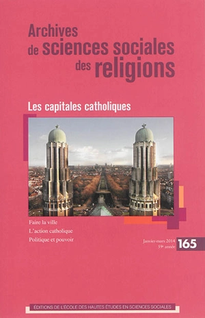Archives de sciences sociales des religions, n° 165. Les capitales catholiques : faire la ville, l'action catholique, politique et pouvoir