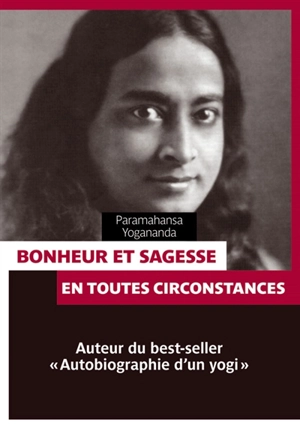 Bonheur et sagesse en toutes circonstances - Paramahansa Yogananda