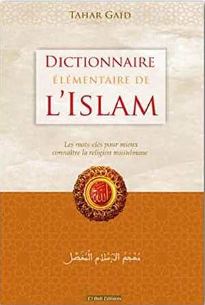Dictionnaire élémentaire de l'islam : les mots-clés pour mieux connaître la religion musulmane - Tahar Gaïd