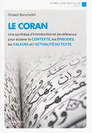 Le Coran : une synthèse d'introduction et de référence pour éclairer le contexte, les épisodes, les valeurs et l'actualité du texte - Ghaleb Bencheikh