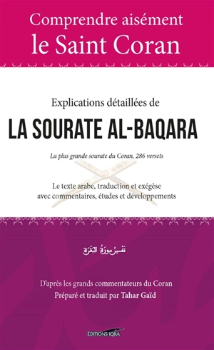 Explications détaillées de la sourate al-Baqara : la plus grande sourate du Coran, 286 versets : le texte arabe, traduction et exégèse avec commentaires, études et développements