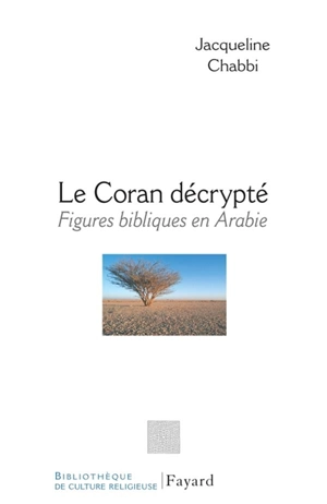 Le Coran décrypté : figures bibliques en Arabie - Jacqueline Chabbi