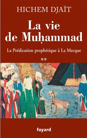 La vie de Muhammad. Vol. 2. La prédication prophétique à La Mecque - Hichem Djaït