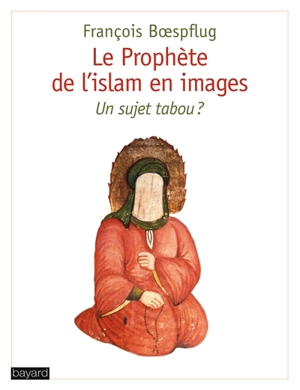 Le prophète de l'islam en images : un sujet tabou ? - François Boespflug