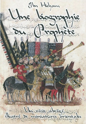 Une biographie du Prophète : un récit abrégé, illustré de miniatures orientales - Abd al-Malik Ibn Hisham