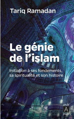 Le génie de l'islam : initiation à ses fondements, sa spiritualité et son histoire - Tariq Ramadan