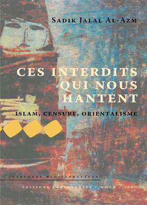 Ces interdits qui nous hantent : islam, censure, orientalisme - Sadik Jalal Azm