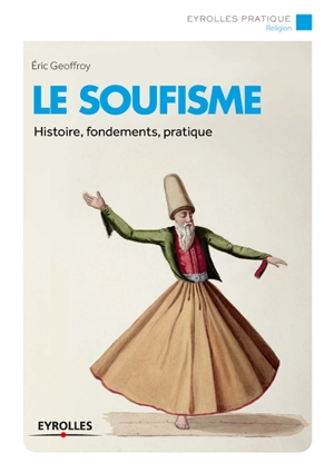 Le soufisme : histoire, fondements, pratiques - Eric Geoffroy