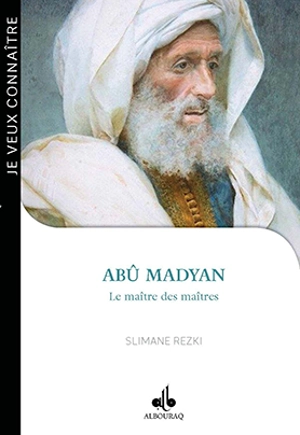 Abû Madyan : le maître des maîtres - Slimane Rezki