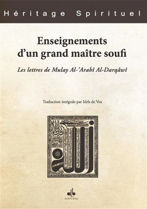 Enseignements d'un grand maître soufi : les lettres de Mulay Al-'Arabî Al-Darqâwî - Muhammad al-Arabî ibn Ahmad Darqâwî