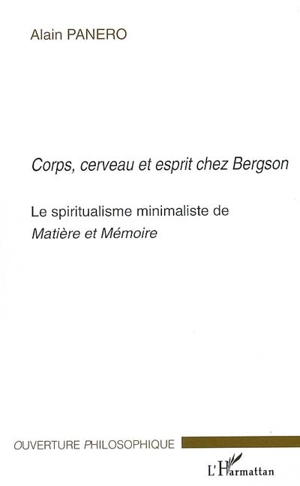 Corps, cerveau et esprit chez Bergson : le spiritualisme minimaliste de Matière et mémoire - Alain Panero