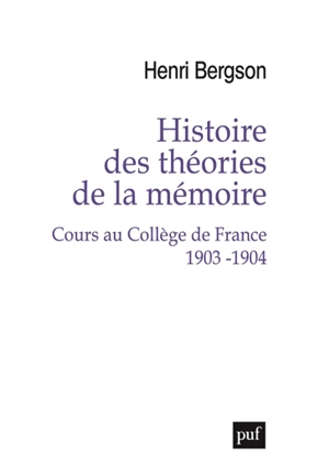 Histoire des théories de la mémoire : cours au Collège de France : 1903-1904 - Henri Bergson