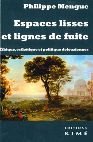 Espaces lisses et lignes de fuite : éthique, esthétique et politique deleuziennes - Philippe Mengue