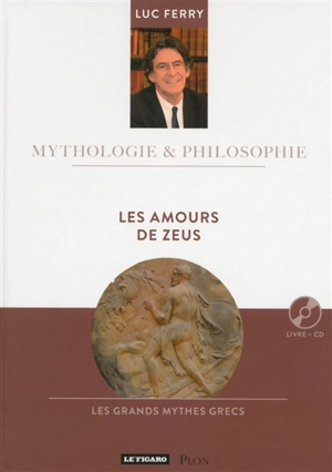 Les amours de Zeus : les grands mythes grecs - Luc Ferry