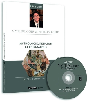 Mythologie, religion et philosophie : les grands mythes grecs - Luc Ferry
