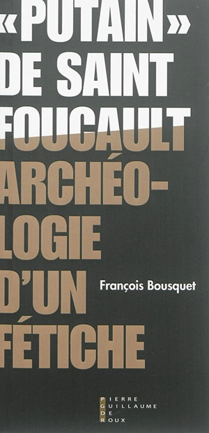 Putain de saint Foucault : archéologie d'un fétiche - François Bousquet