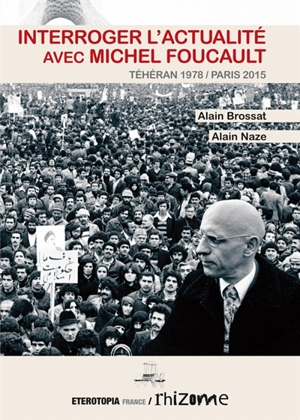 Interroger l'actualité avec Michel Foucault : Téhéran 1978-Paris 2015 - Alain Brossat