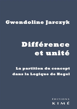 Différence et unité : la partition du concept dans La logique de Hegel - Gwendoline Jarczyk