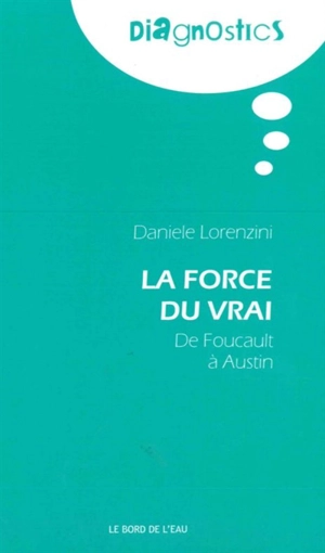 La force du vrai : de Foucault à Austin - Daniele Lorenzini